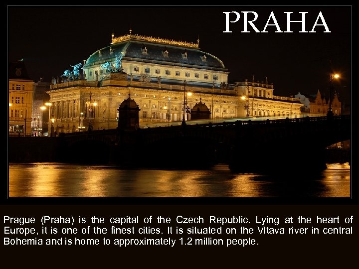 PRAHA Prague (Praha) is the capital of the Czech Republic. Lying at the heart