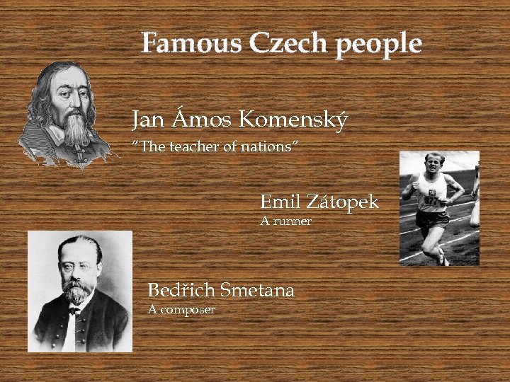 Famous Czech people Jan Ámos Komenský “The teacher of nations“ Emil Zátopek A runner