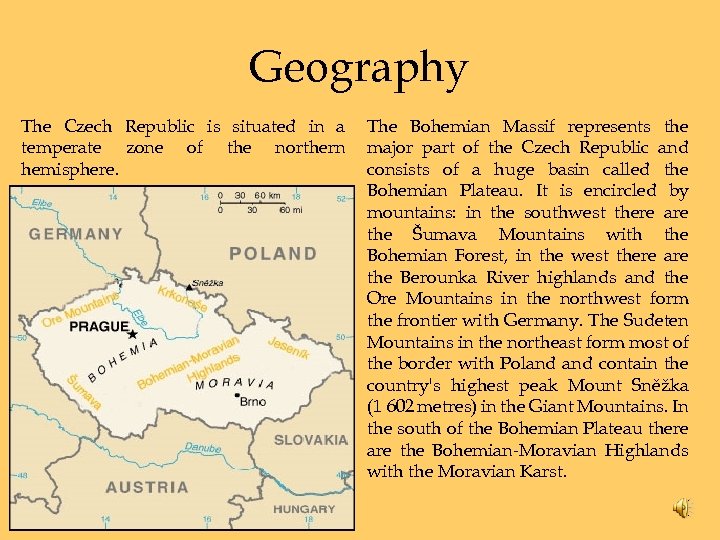 Geography The Czech Republic is situated in a temperate zone of the northern hemisphere.