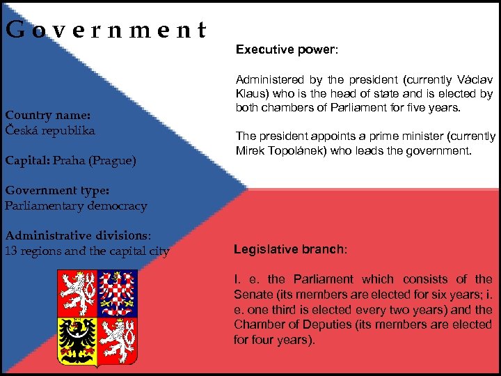 Government Executive power: Government Country name: Česká republika Capital: Praha (Prague) Administered by the