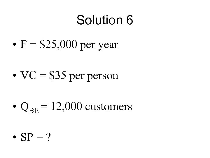 Solution 6 • F = $25, 000 per year • VC = $35 person