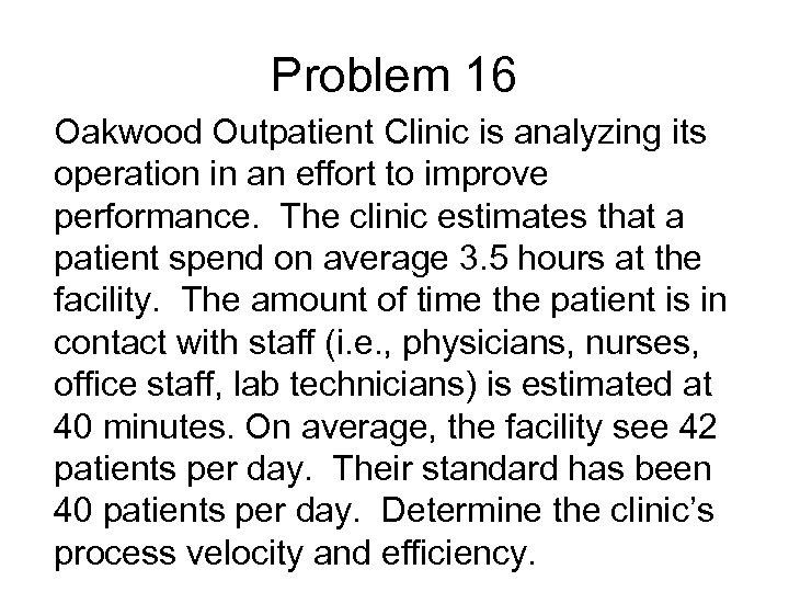 Problem 16 Oakwood Outpatient Clinic is analyzing its operation in an effort to improve