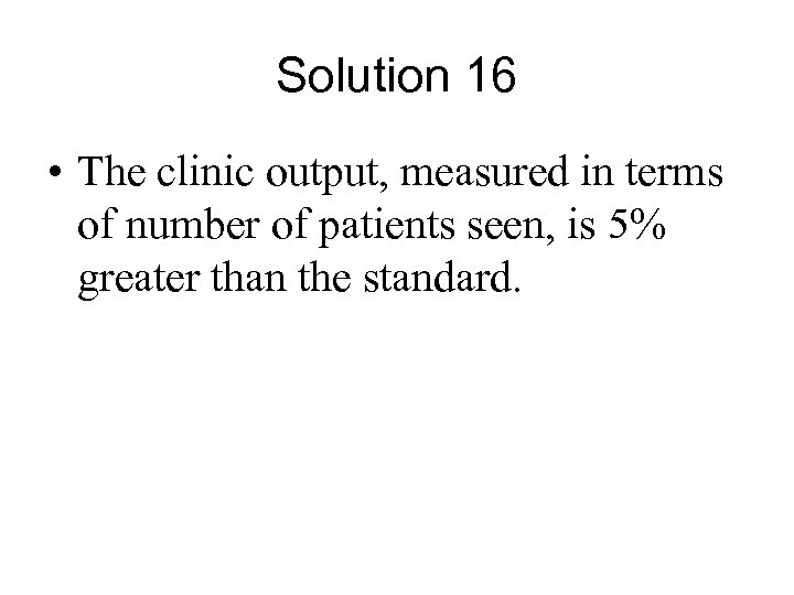 Solution 16 • The clinic output, measured in terms of number of patients seen,