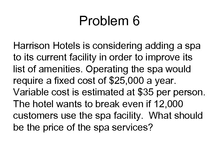 Problem 6 Harrison Hotels is considering adding a spa to its current facility in