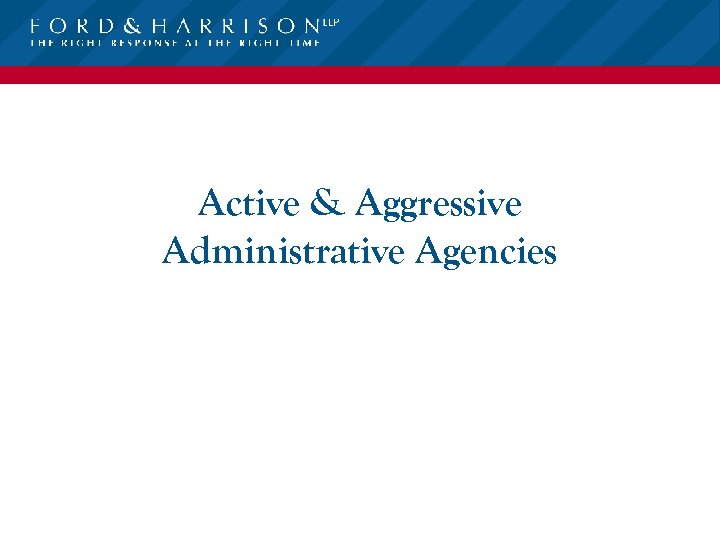 Active & Aggressive Administrative Agencies 
