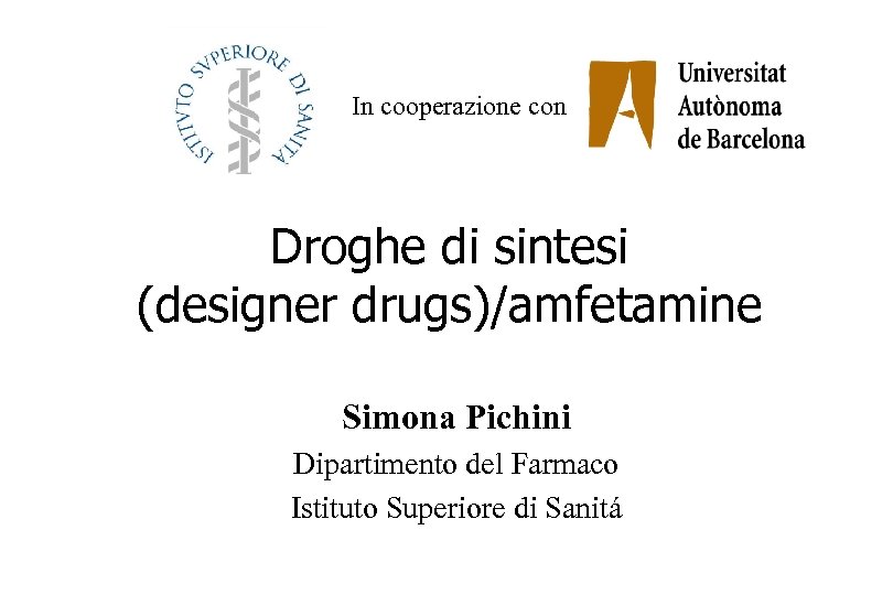 In cooperazione con Droghe di sintesi (designer drugs)/amfetamine Simona Pichini Dipartimento del Farmaco Istituto