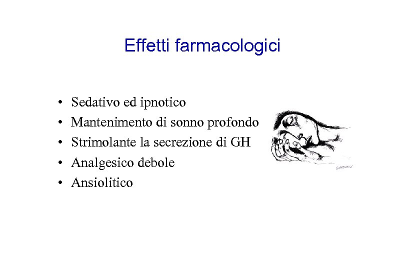 Effetti farmacologici • • • Sedativo ed ipnotico Mantenimento di sonno profondo Strimolante la