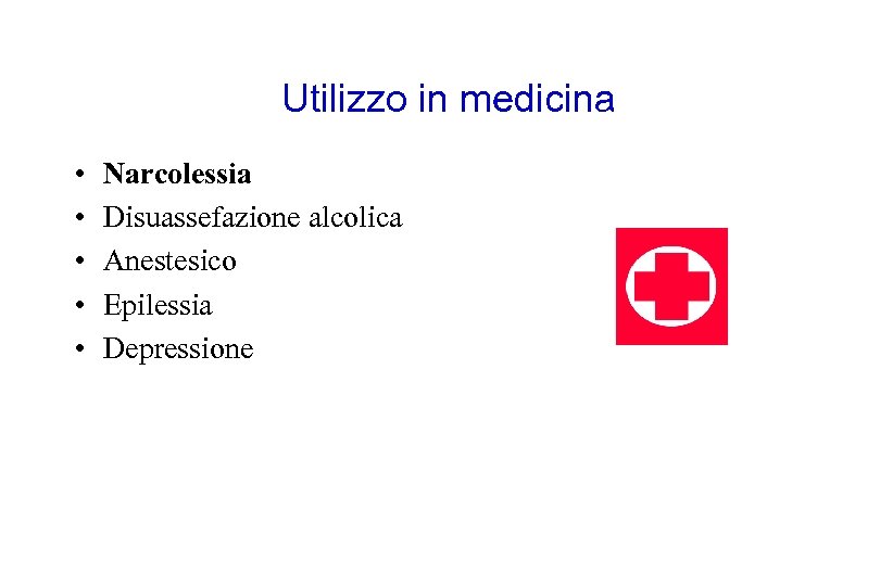 Utilizzo in medicina • • • Narcolessia Disuassefazione alcolica Anestesico Epilessia Depressione 