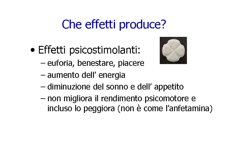Che effetti produce? • Effetti psicostimolanti: – euforia, benestare, piacere – aumento dell’ energia