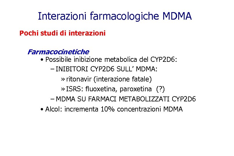 Interazioni farmacologiche MDMA Pochi studi di interazioni Farmacocinetiche • Possibile inibizione metabolica del CYP