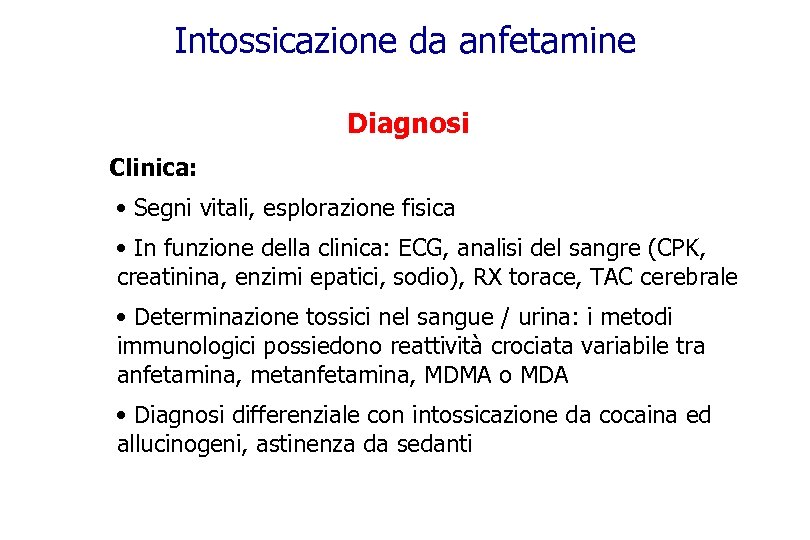 Intossicazione da anfetamine Diagnosi Clinica: • Segni vitali, esplorazione fisica • In funzione della