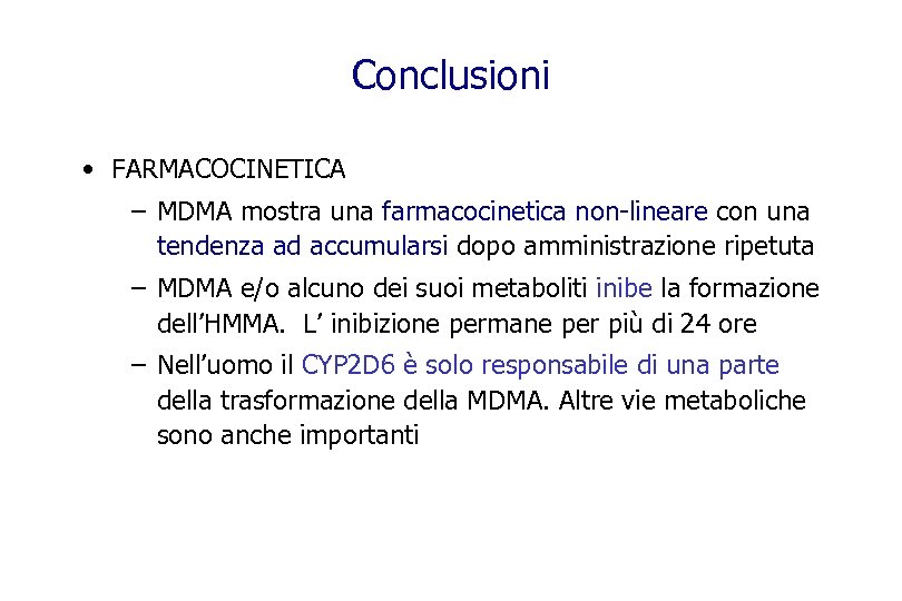 Conclusioni • FARMACOCINETICA – MDMA mostra una farmacocinetica non-lineare con una tendenza ad accumularsi