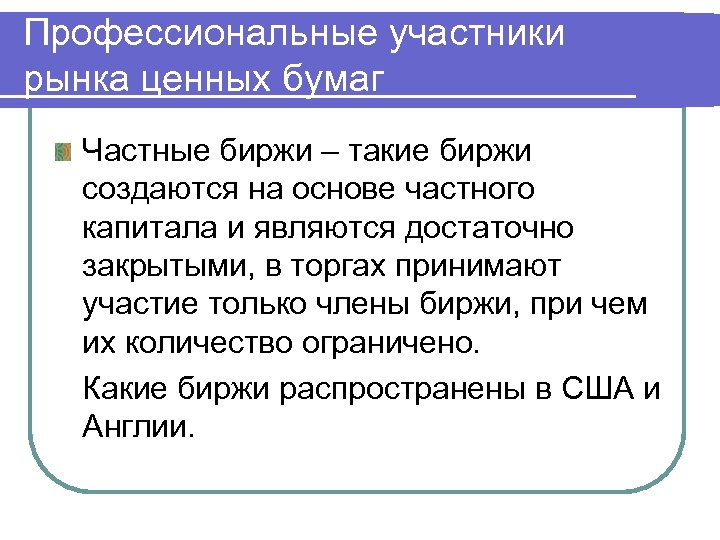 Профессиональные участники рынка ценных бумаг Частные биржи – такие биржи создаются на основе частного