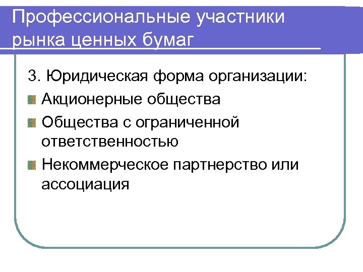 Профессиональные участники рынка ценных бумаг 3. Юридическая форма организации: Акционерные общества Общества с ограниченной