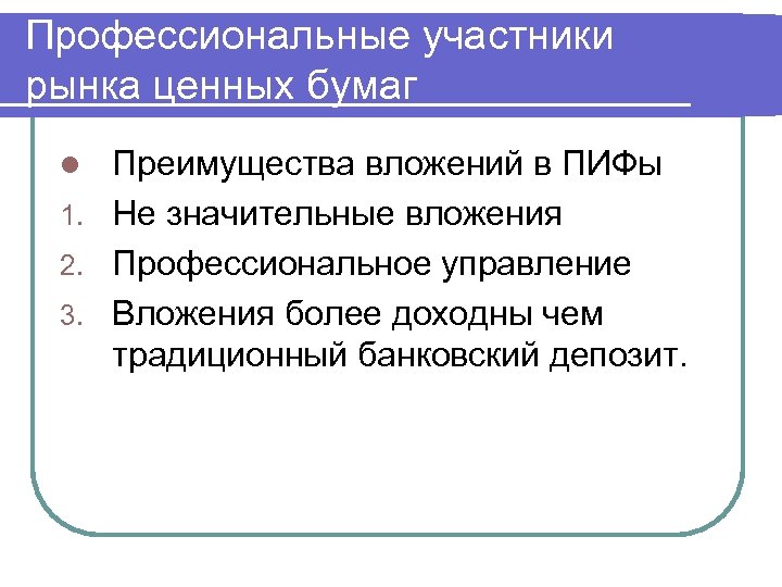 Профессиональные участники рынка ценных бумаг Преимущества вложений в ПИФы 1. Не значительные вложения 2.