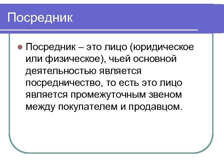 Посредник l Посредник – это лицо (юридическое или физическое), чьей основной деятельностью является посредничество,