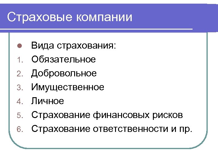 Страховые компании l 1. 2. 3. 4. 5. 6. Вида страхования: Обязательное Добровольное Имущественное