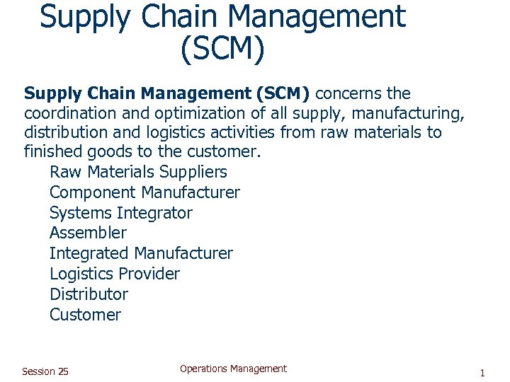 Supply Chain Management (SCM) concerns the coordination and optimization of all supply, manufacturing, distribution