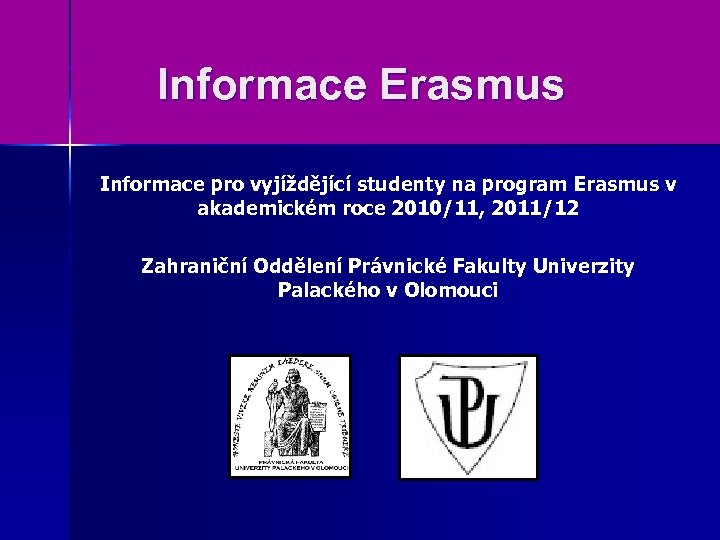 Informace Erasmus Informace pro vyjíždějící studenty na program Erasmus v akademickém roce 2010/11, 2011/12
