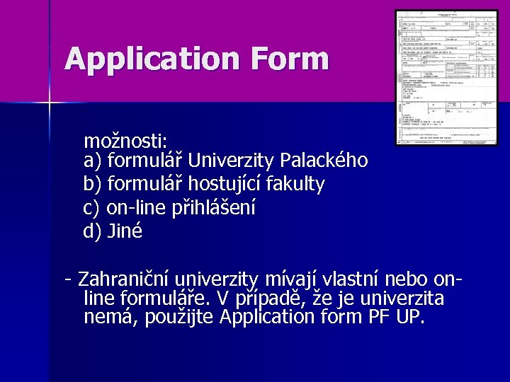 Application Form možnosti: a) formulář Univerzity Palackého b) formulář hostující fakulty c) on-line přihlášení