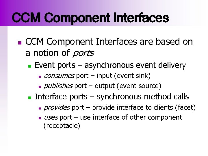 CCM Component Interfaces n CCM Component Interfaces are based on a notion of ports