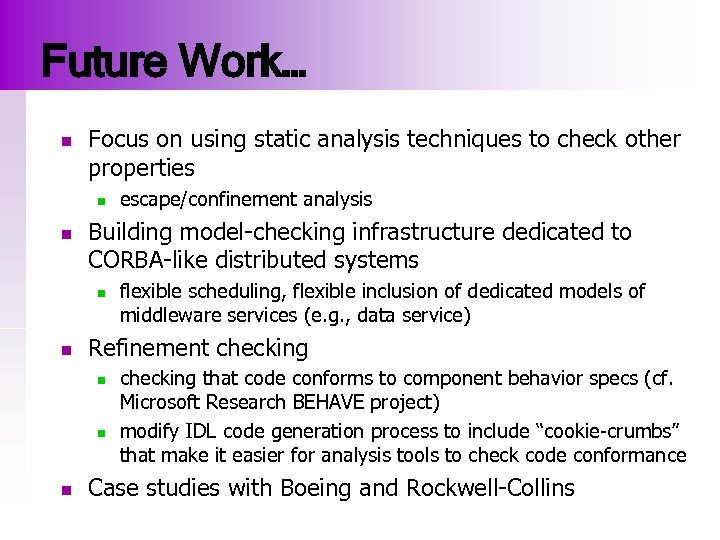 Future Work… n Focus on using static analysis techniques to check other properties n