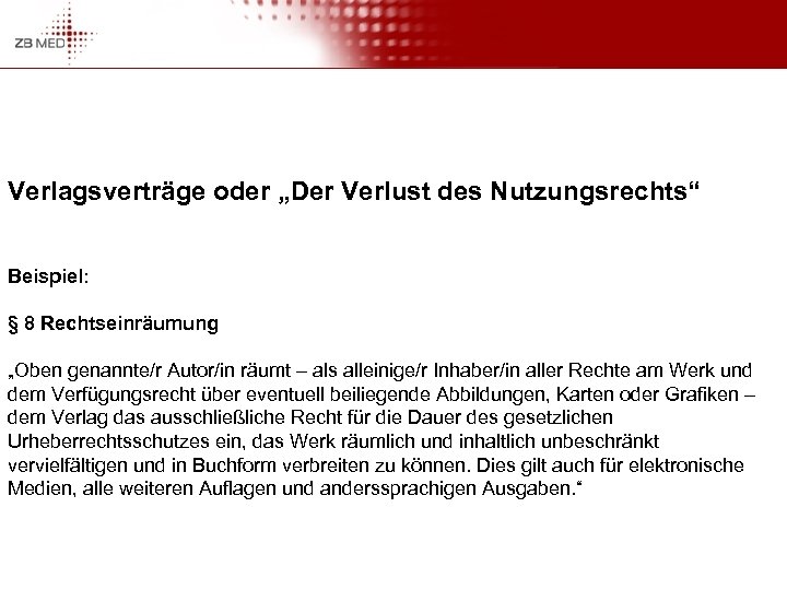Verlagsverträge oder „Der Verlust des Nutzungsrechts“ Beispiel: § 8 Rechtseinräumung „Oben genannte/r Autor/in räumt