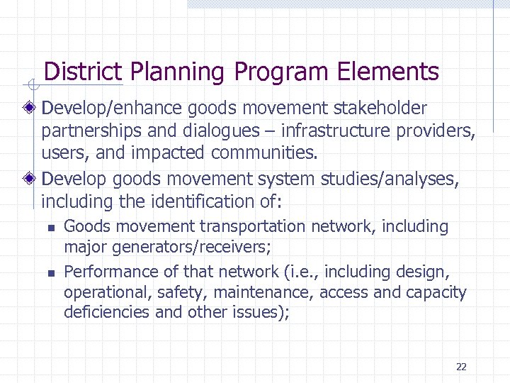 District Planning Program Elements Develop/enhance goods movement stakeholder partnerships and dialogues – infrastructure providers,