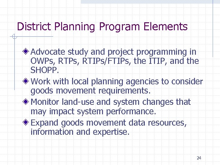 District Planning Program Elements Advocate study and project programming in OWPs, RTIPs/FTIPs, the ITIP,