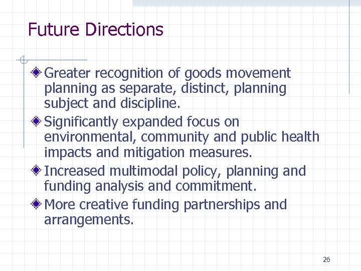 Future Directions Greater recognition of goods movement planning as separate, distinct, planning subject and