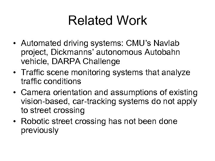 Related Work • Automated driving systems: CMU’s Navlab project, Dickmanns’ autonomous Autobahn vehicle, DARPA
