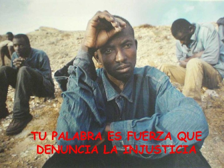 TU PALABRA ES FUERZA QUE DENUNCIA LA INJUSTICIA 