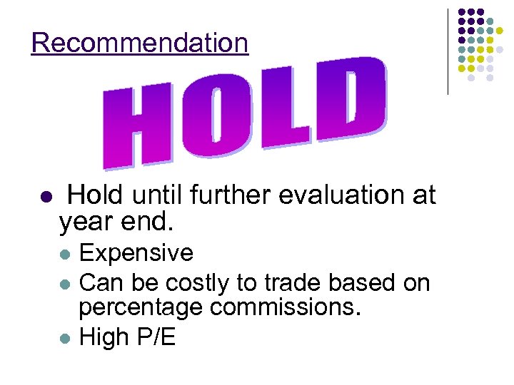 Recommendation l Hold until further evaluation at year end. Expensive l Can be costly
