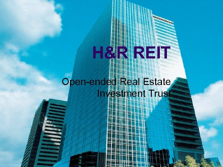 H&R REIT Open-ended Real Estate Investment Trust 