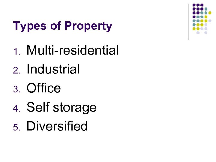 Types of Property 1. 2. 3. 4. 5. Multi-residential Industrial Office Self storage Diversified