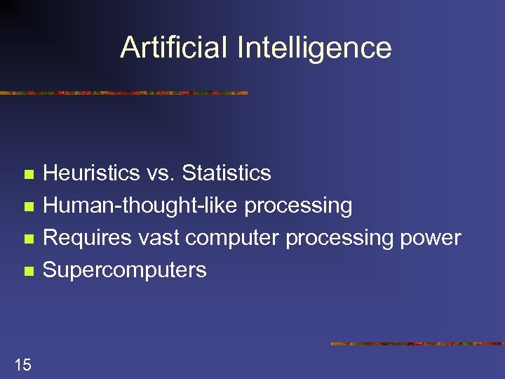 Artificial Intelligence n n 15 Heuristics vs. Statistics Human-thought-like processing Requires vast computer processing