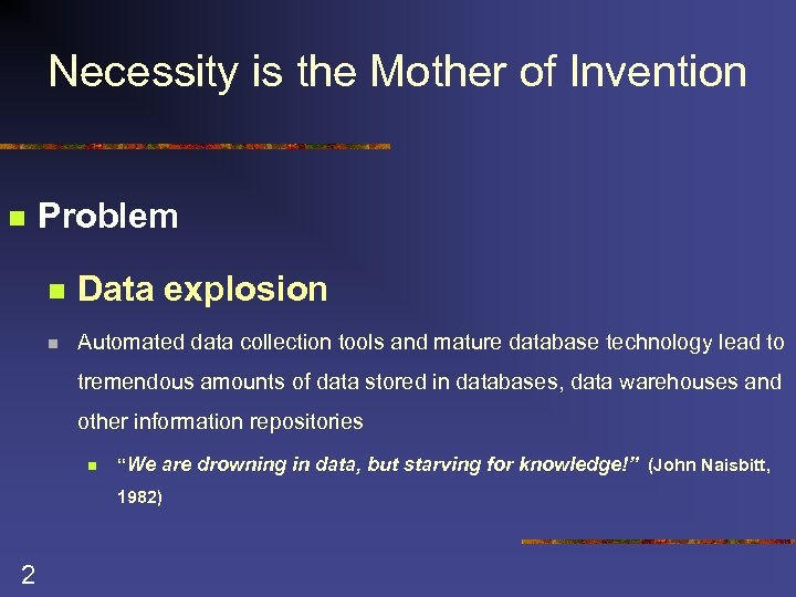 Necessity is the Mother of Invention n Problem n Data explosion n Automated data