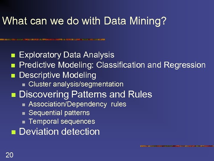 What can we do with Data Mining? n n n Exploratory Data Analysis Predictive