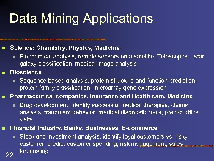 Data Mining Applications n n Science: Chemistry, Physics, Medicine n Biochemical analysis, remote sensors