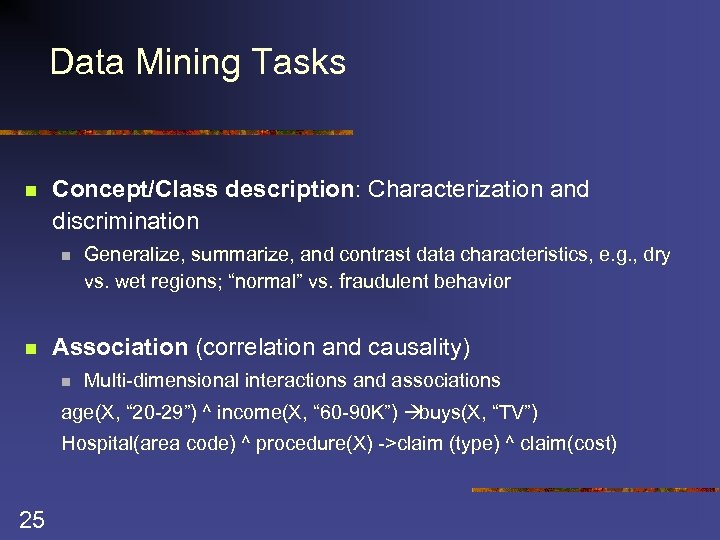 Data Mining Tasks n Concept/Class description: Characterization and discrimination n n Generalize, summarize, and