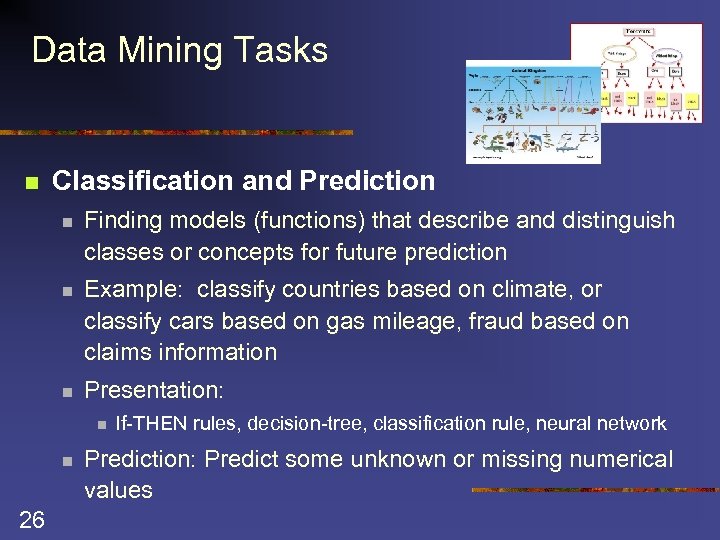 Data Mining Tasks n Classification and Prediction n Finding models (functions) that describe and