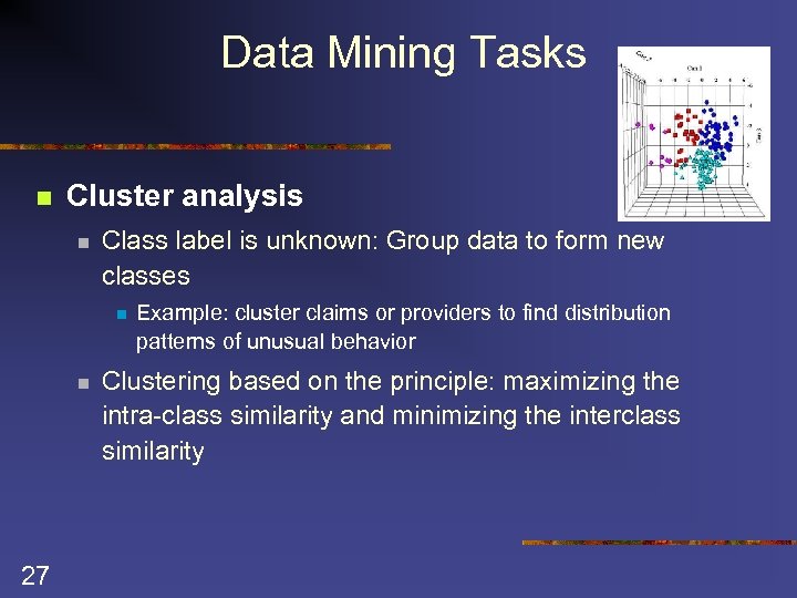 Data Mining Tasks n Cluster analysis n Class label is unknown: Group data to