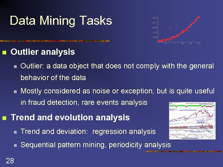 Data Mining Tasks n Outlier analysis n Outlier: a data object that does not