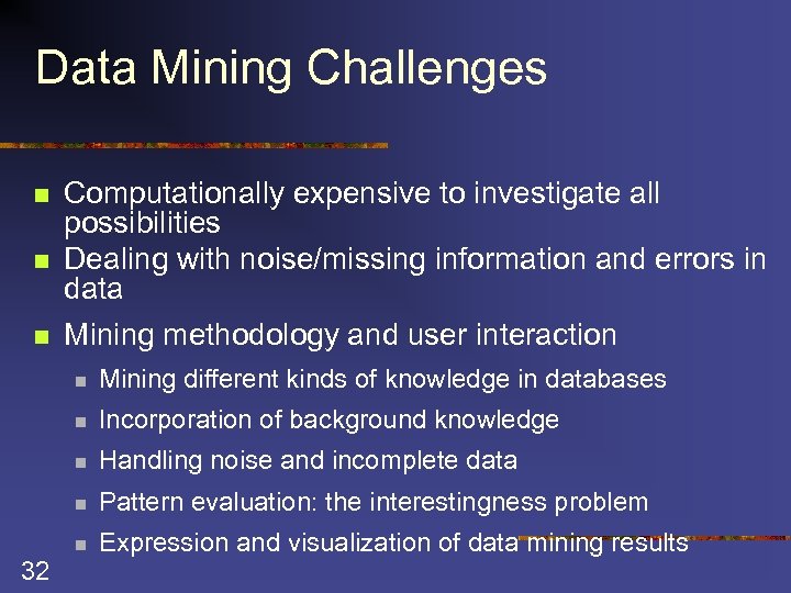 Data Mining Challenges n n n Computationally expensive to investigate all possibilities Dealing with