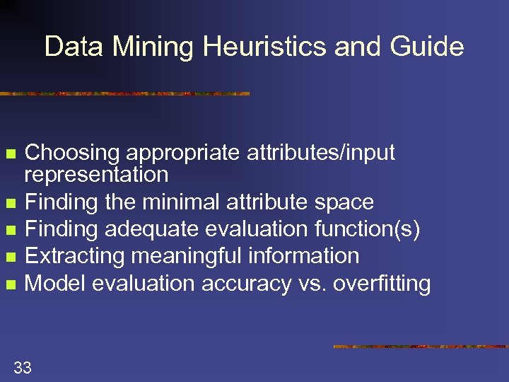 Data Mining Heuristics and Guide n n n Choosing appropriate attributes/input representation Finding the