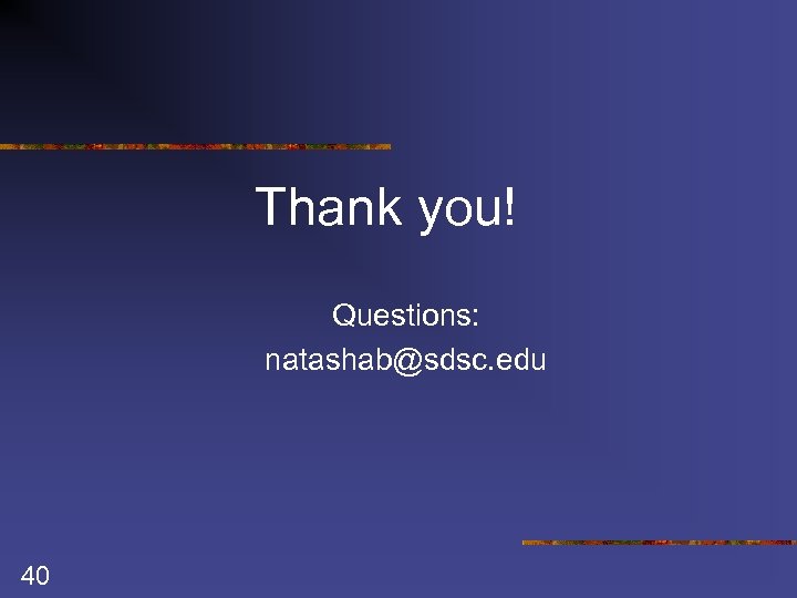 Thank you! Questions: natashab@sdsc. edu 40 