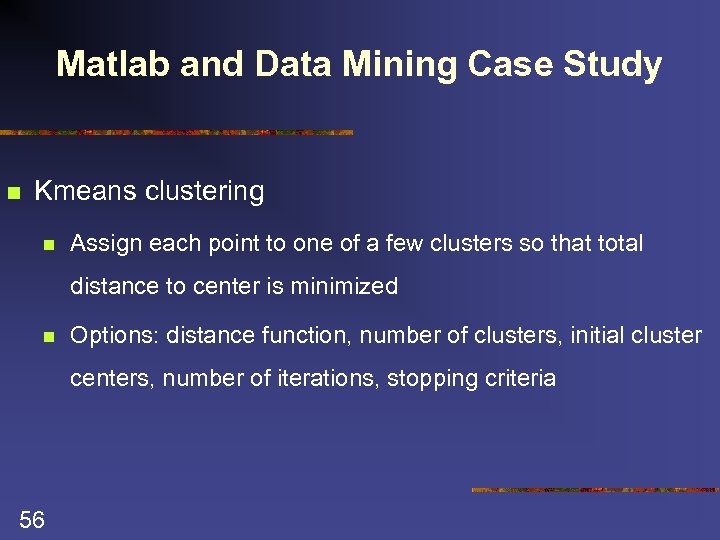 Matlab and Data Mining Case Study n Kmeans clustering n Assign each point to