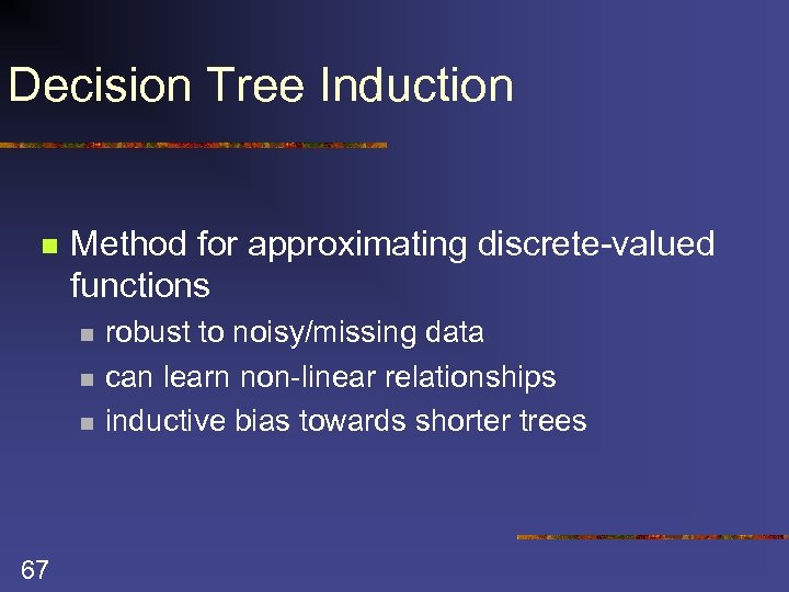 Decision Tree Induction n Method for approximating discrete-valued functions n n n 67 robust