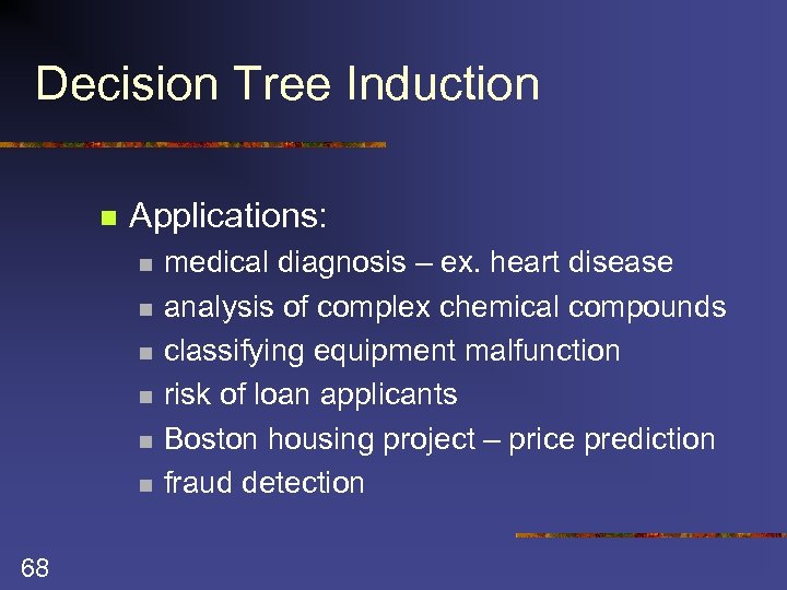 Decision Tree Induction n Applications: n n n 68 medical diagnosis – ex. heart