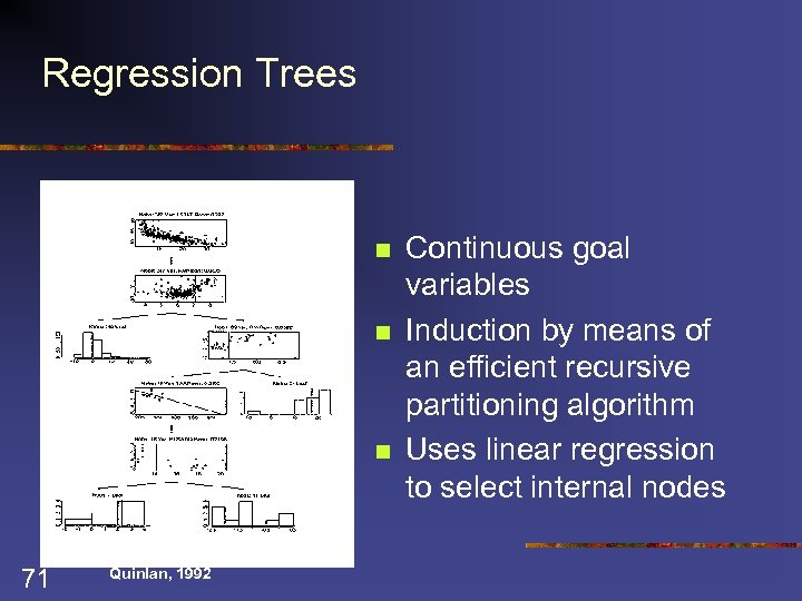 Regression Trees n n n 71 Quinlan, 1992 Continuous goal variables Induction by means